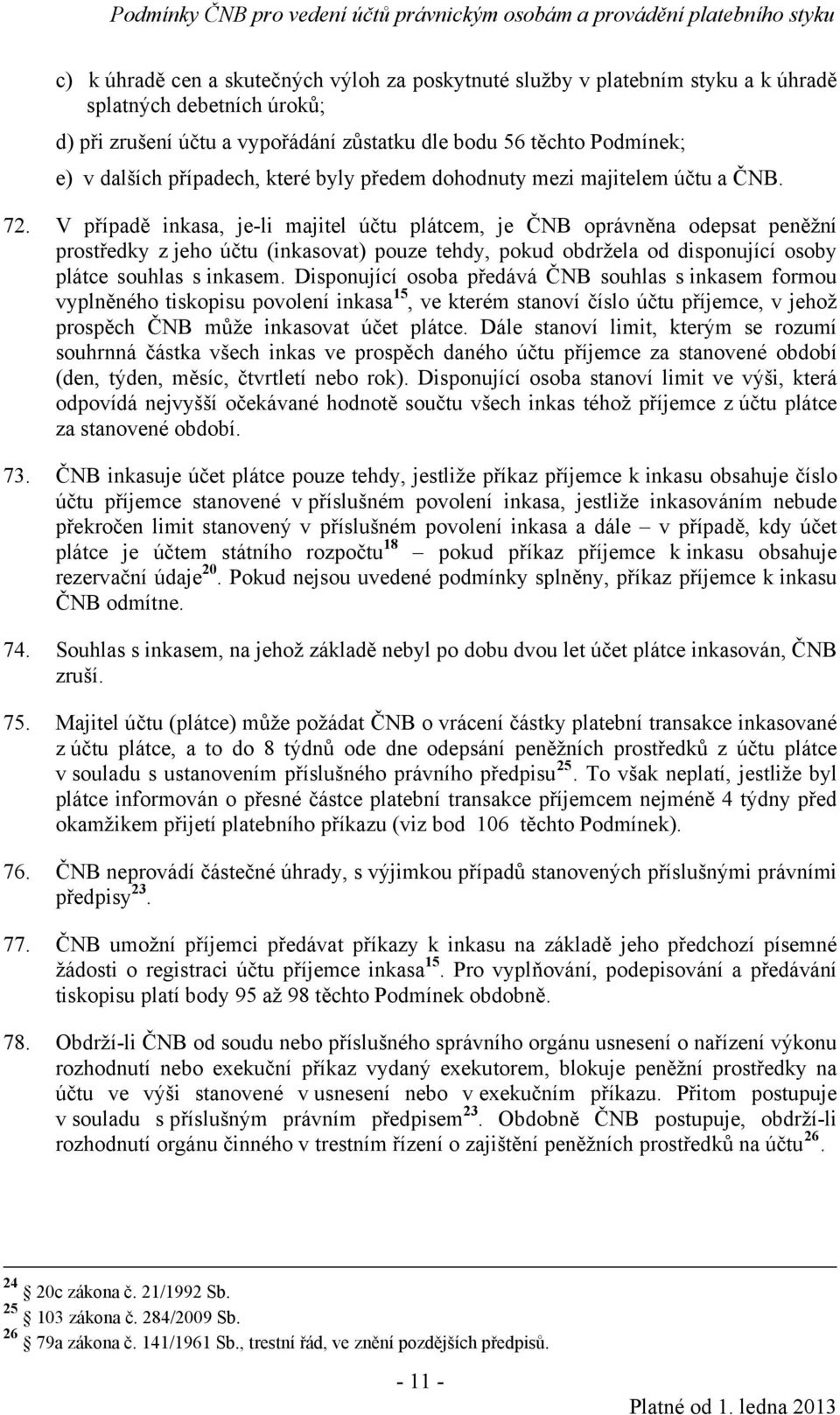 V případě inkasa, je-li majitel účtu plátcem, je ČNB oprávněna odepsat peněžní prostředky z jeho účtu (inkasovat) pouze tehdy, pokud obdržela od disponující osoby plátce souhlas s inkasem.