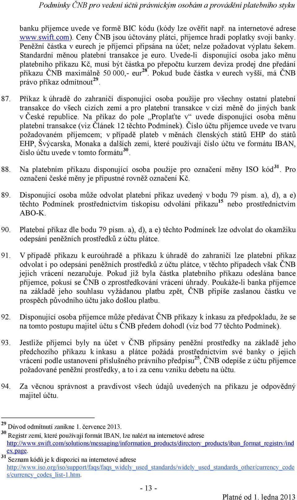 Uvede-li disponující osoba jako měnu platebního příkazu Kč, musí být částka po přepočtu kurzem deviza prodej dne předání příkazu ČNB maximálně 50 000,- eur 28.