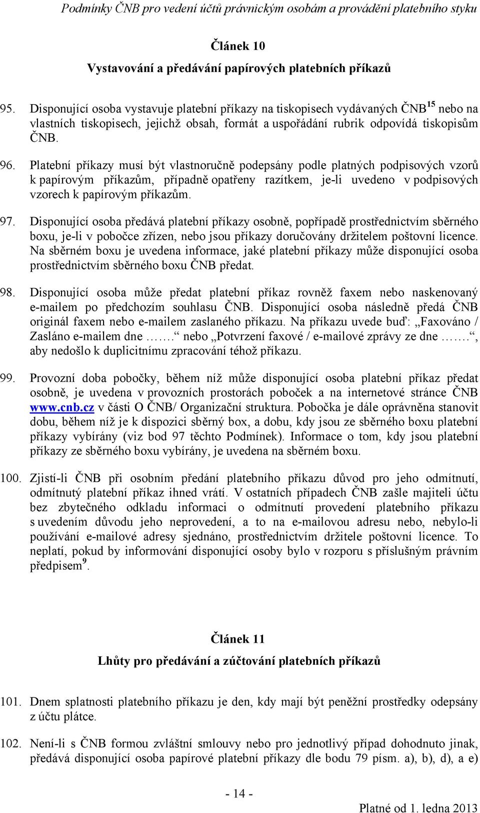 Platební příkazy musí být vlastnoručně podepsány podle platných podpisových vzorů k papírovým příkazům, případně opatřeny razítkem, je-li uvedeno v podpisových vzorech k papírovým příkazům. 97.