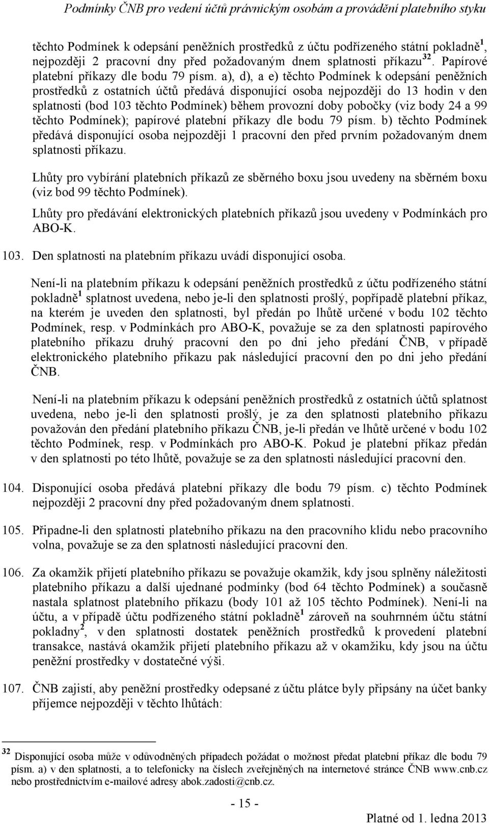 (viz body 24 a 99 těchto Podmínek); papírové platební příkazy dle bodu 79 písm. b) těchto Podmínek předává disponující osoba nejpozději 1 pracovní den před prvním požadovaným dnem splatnosti příkazu.