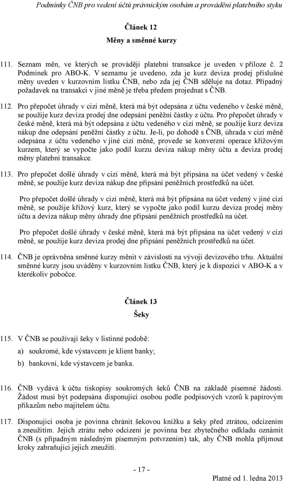 Případný požadavek na transakci v jiné měně je třeba předem projednat s ČNB. 112.