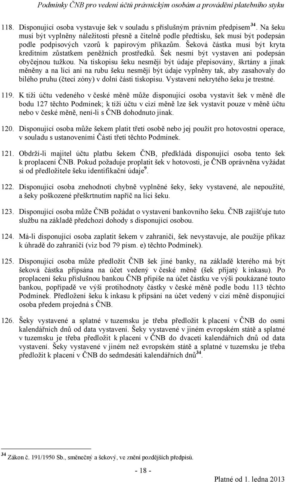 Šeková částka musí být kryta kreditním zůstatkem peněžních prostředků. Šek nesmí být vystaven ani podepsán obyčejnou tužkou.