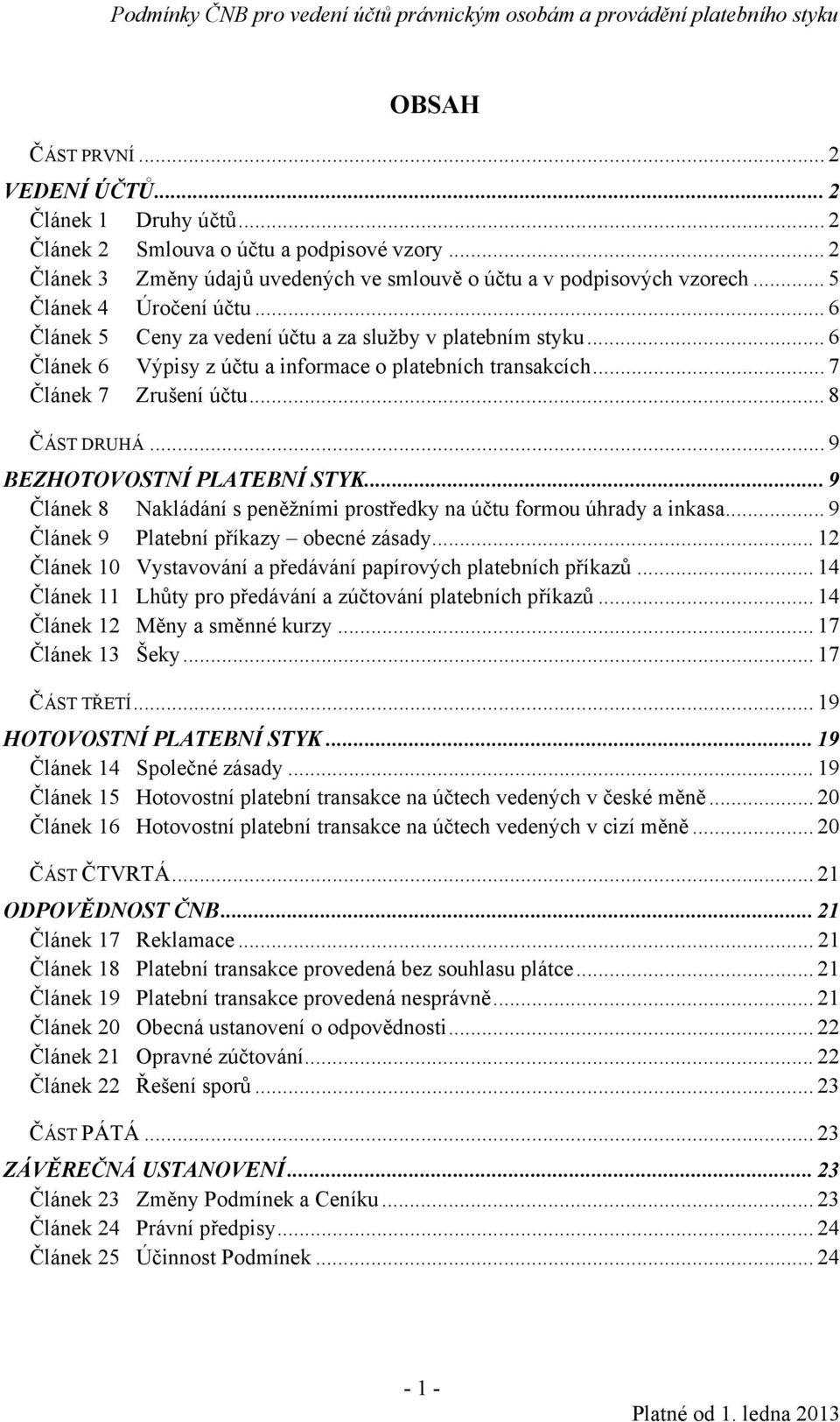 .. 9 BEZHOTOVOSTNÍ PLATEBNÍ STYK... 9 Článek 8 Nakládání s peněžními prostředky na účtu formou úhrady a inkasa... 9 Článek 9 Platební příkazy obecné zásady.