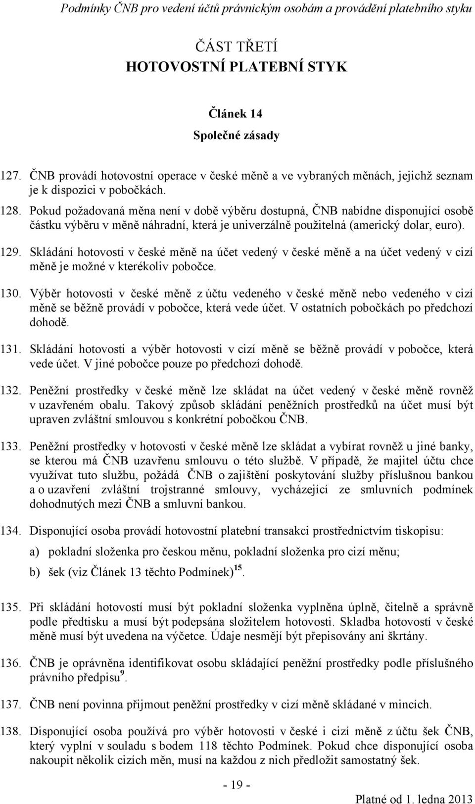 Skládání hotovosti v české měně na účet vedený v české měně a na účet vedený v cizí měně je možné v kterékoliv pobočce. 130.