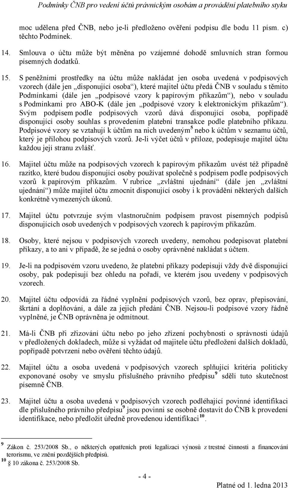 vzory k papírovým příkazům ), nebo v souladu s Podmínkami pro ABO-K (dále jen podpisové vzory k elektronickým příkazům ).