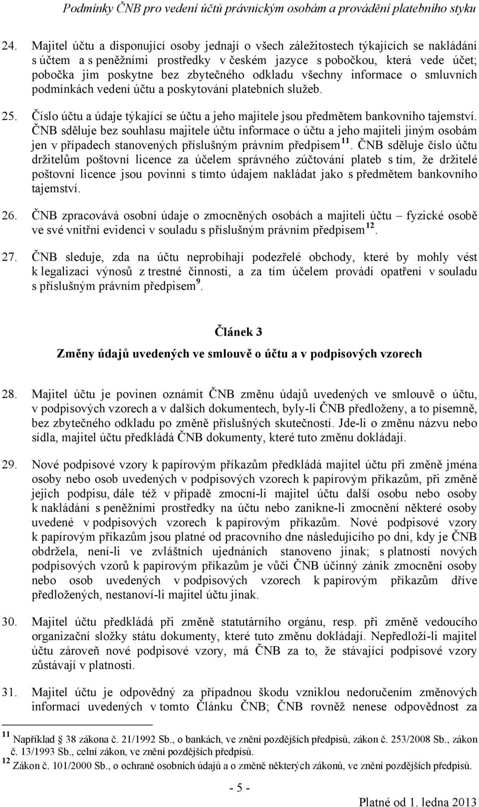 ČNB sděluje bez souhlasu majitele účtu informace o účtu a jeho majiteli jiným osobám jen v případech stanovených příslušným právním předpisem 11.