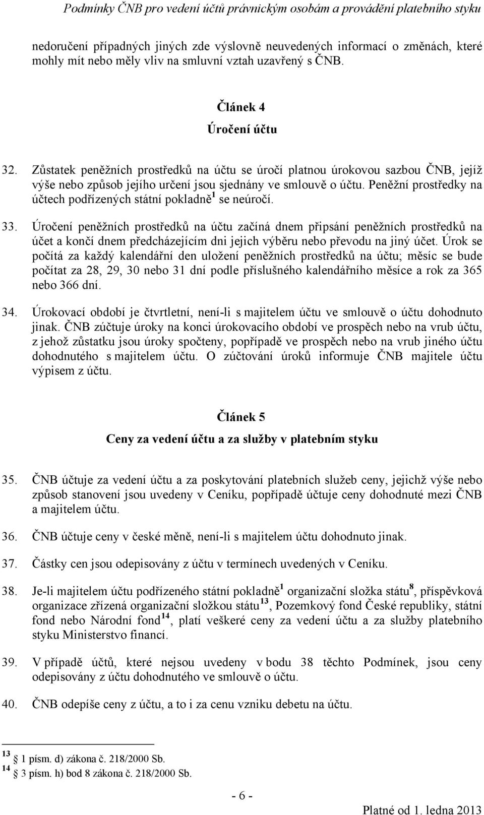Peněžní prostředky na účtech podřízených státní pokladně 1 se neúročí. 33.