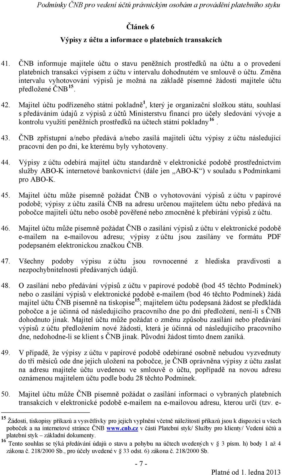 Změna intervalu vyhotovování výpisů je možná na základě písemné žádosti majitele účtu předložené ČNB 15. 42.