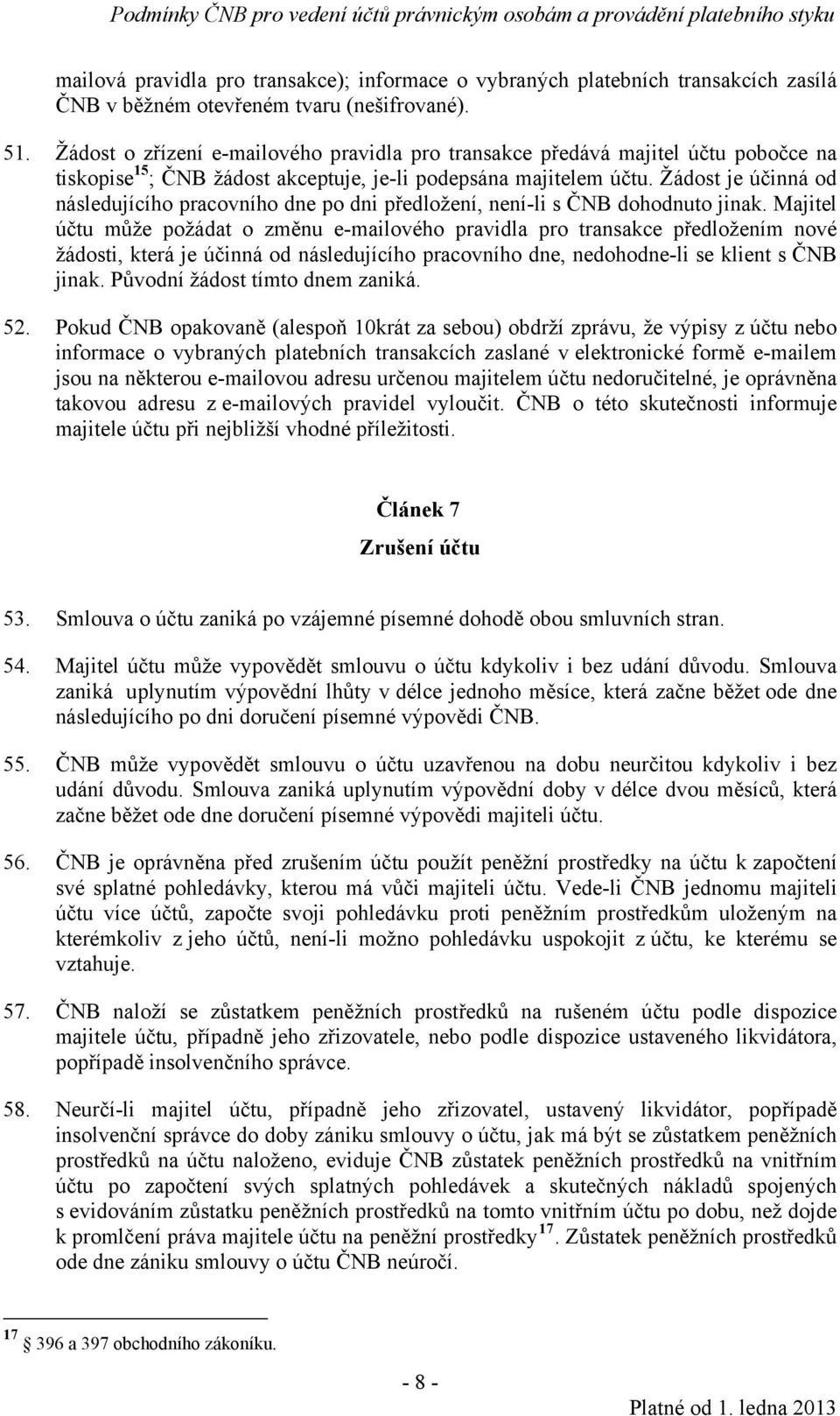 Žádost je účinná od následujícího pracovního dne po dni předložení, není-li s ČNB dohodnuto jinak.