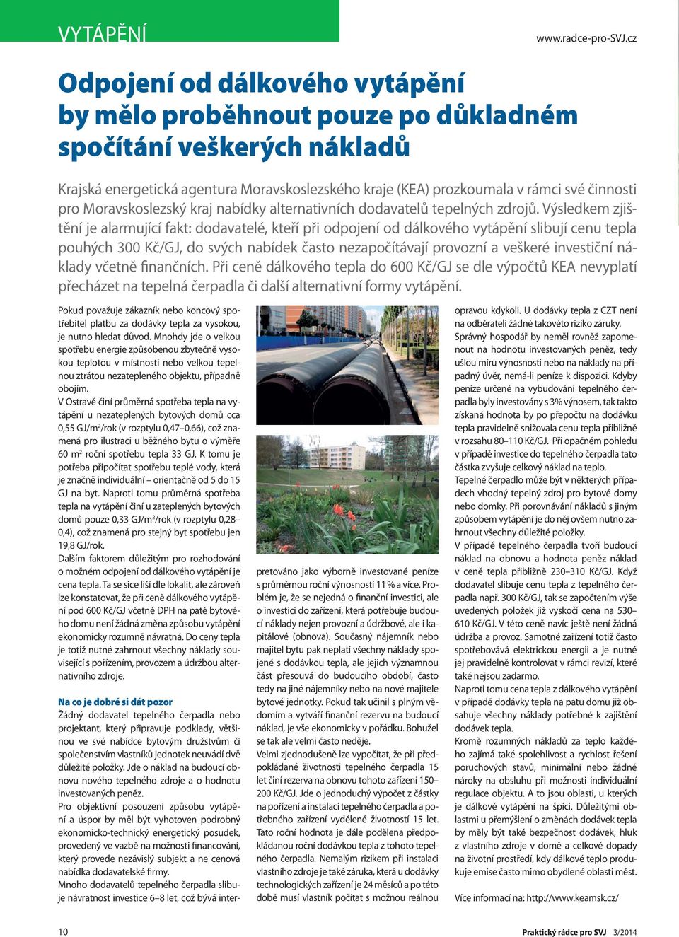 Výsledkem zjištění je alarmující fakt: dodavatelé, kteří při odpojení od dálkového vytápění slibují cenu tepla pouhých 300 Kč/GJ, do svých nabídek často nezapočítávají provozní a veškeré investiční