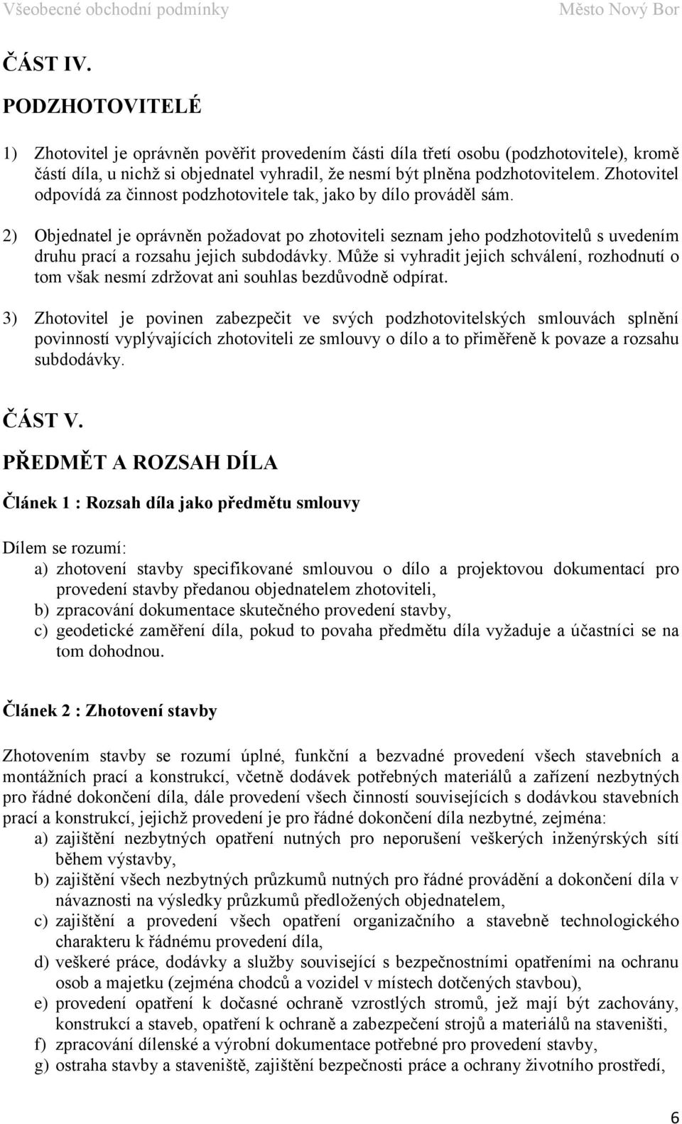 2) Objednatel je oprávněn požadovat po zhotoviteli seznam jeho podzhotovitelů s uvedením druhu prací a rozsahu jejich subdodávky.