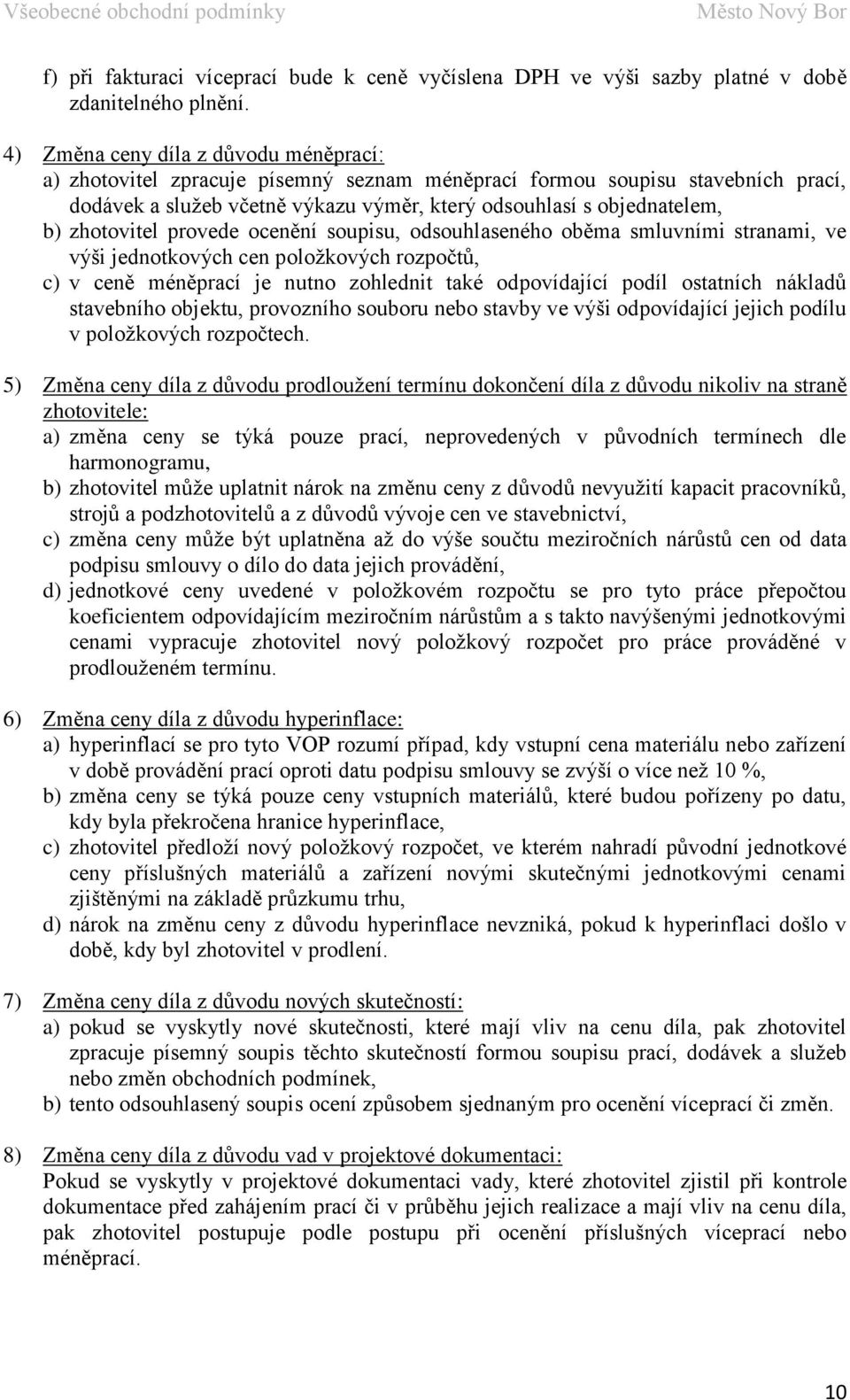 zhotovitel provede ocenění soupisu, odsouhlaseného oběma smluvními stranami, ve výši jednotkových cen položkových rozpočtů, c) v ceně méněprací je nutno zohlednit také odpovídající podíl ostatních