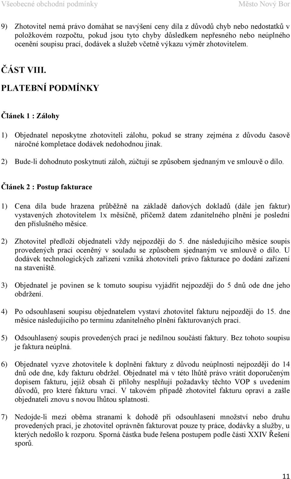 PLATEBNÍ PODMÍNKY Článek 1 : Zálohy 1) Objednatel neposkytne zhotoviteli zálohu, pokud se strany zejména z důvodu časově náročné kompletace dodávek nedohodnou jinak.