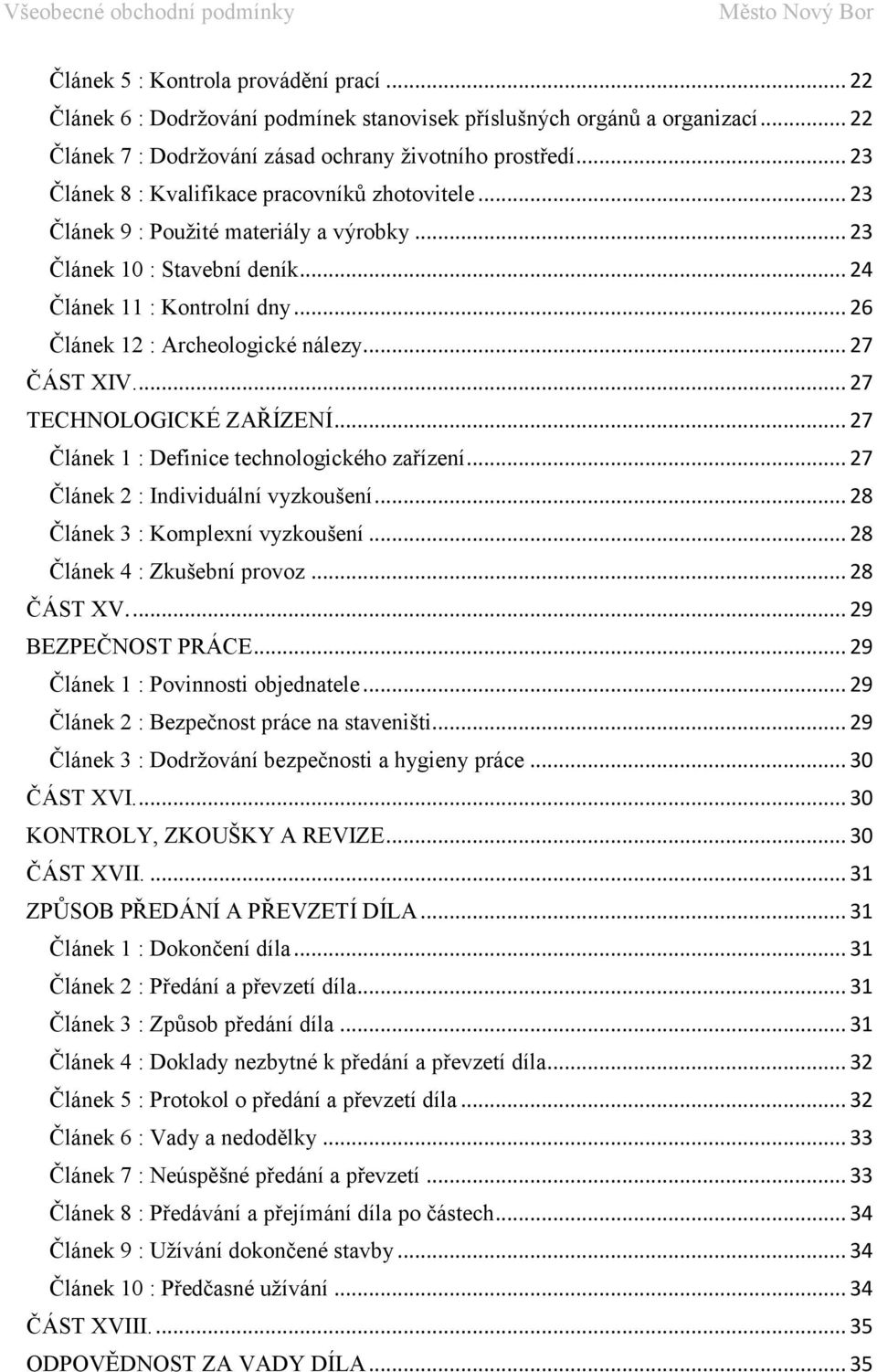 .. 27 ČÁST XIV.... 27 TECHNOLOGICKÉ ZAŘÍZENÍ... 27 Článek 1 : Definice technologického zařízení... 27 Článek 2 : Individuální vyzkoušení... 28 Článek 3 : Komplexní vyzkoušení.