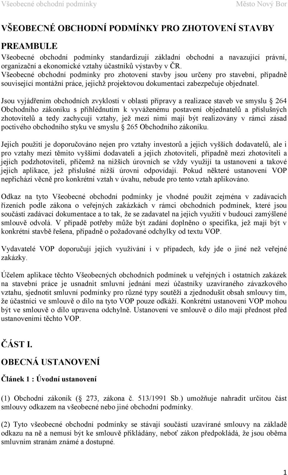 Jsou vyjádřením obchodních zvyklostí v oblasti přípravy a realizace staveb ve smyslu 264 Obchodního zákoníku s přihlédnutím k vyváženému postavení objednatelů a příslušných zhotovitelů a tedy