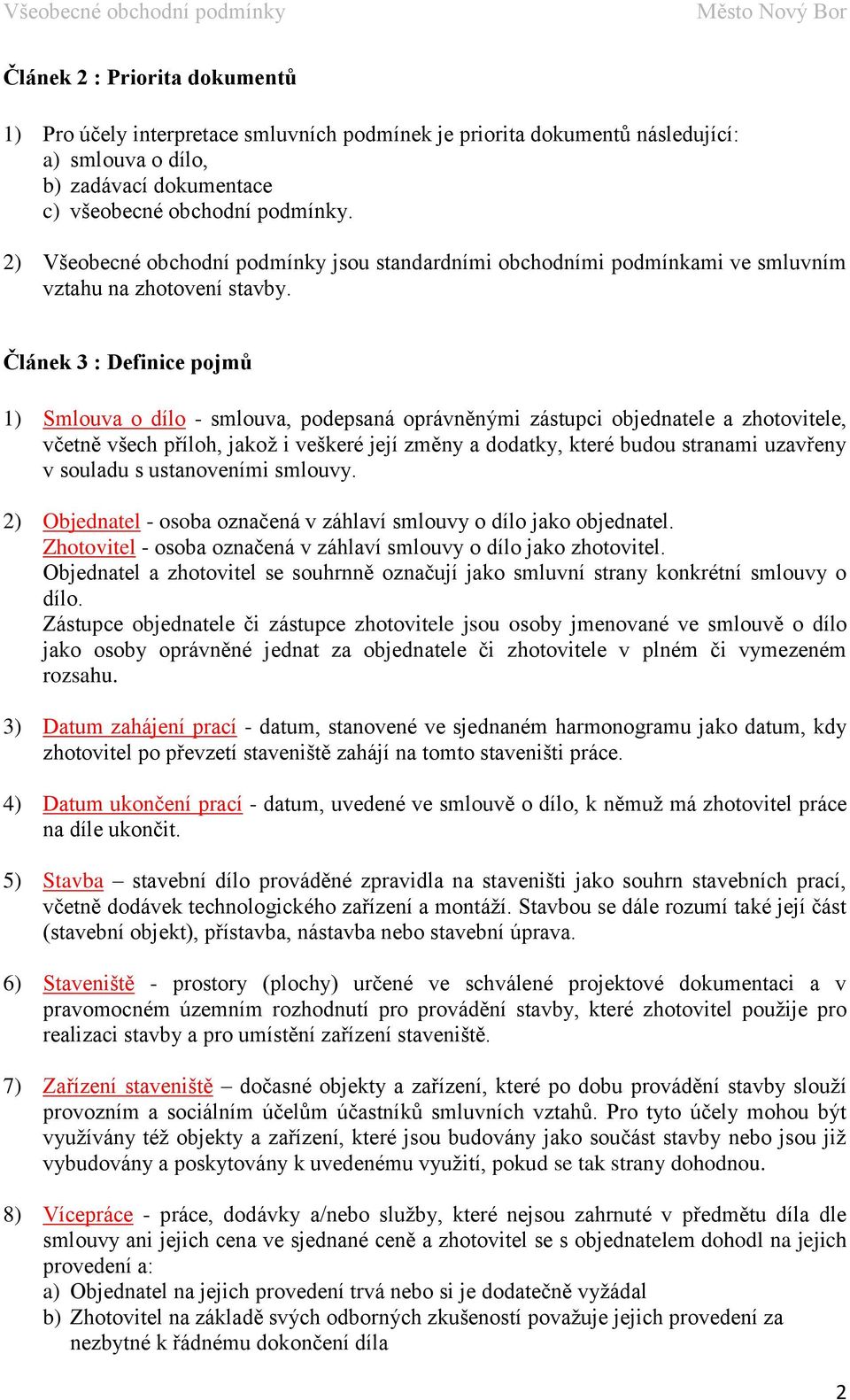 Článek 3 : Definice pojmů 1) Smlouva o dílo - smlouva, podepsaná oprávněnými zástupci objednatele a zhotovitele, včetně všech příloh, jakož i veškeré její změny a dodatky, které budou stranami