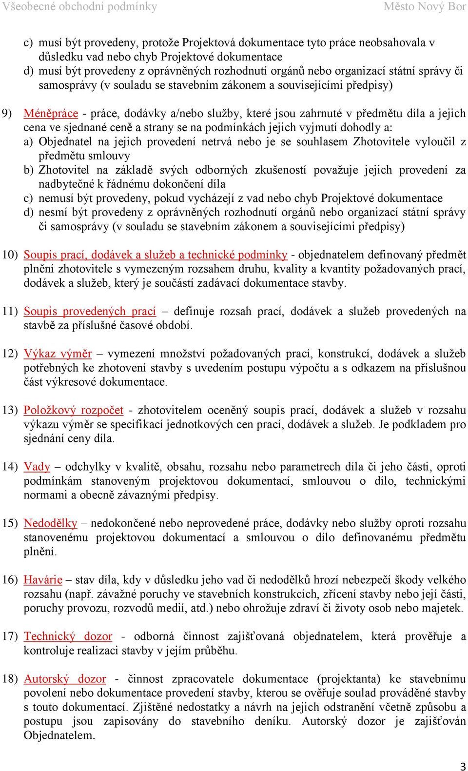 strany se na podmínkách jejich vyjmutí dohodly a: a) Objednatel na jejich provedení netrvá nebo je se souhlasem Zhotovitele vyloučil z předmětu smlouvy b) Zhotovitel na základě svých odborných