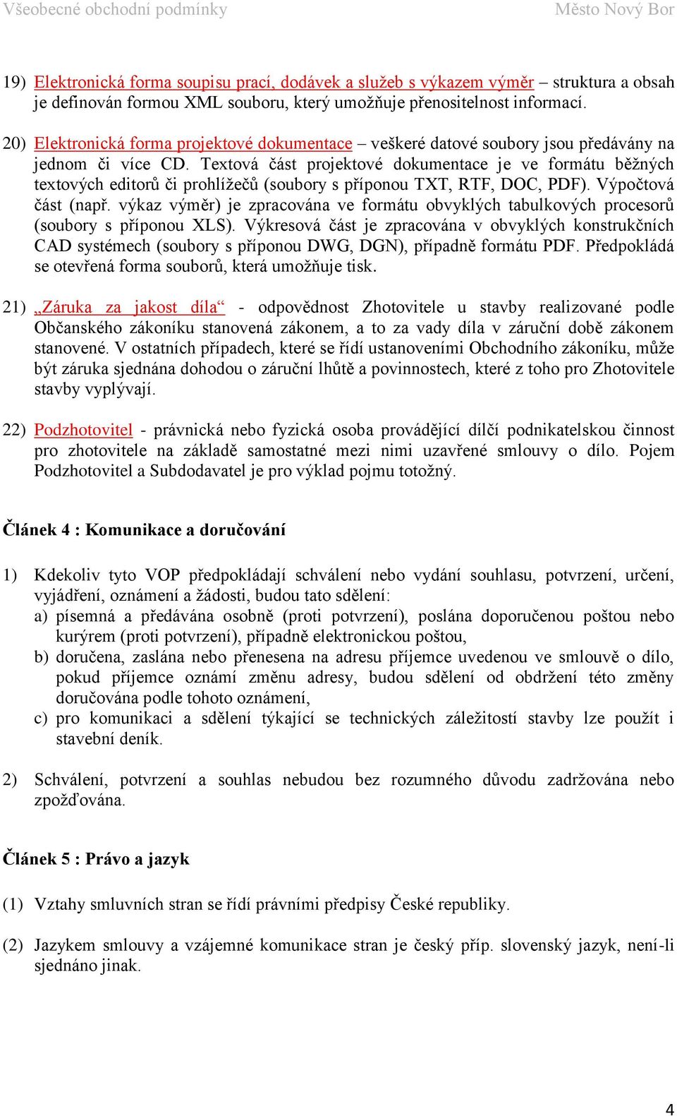 Textová část projektové dokumentace je ve formátu běžných textových editorů či prohlížečů (soubory s příponou TXT, RTF, DOC, PDF). Výpočtová část (např.