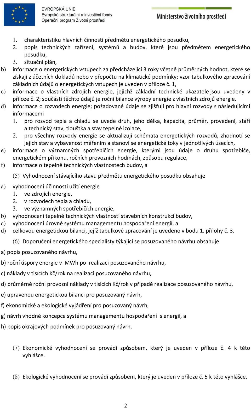 zpracování základních údajů o energetických vstupech je uveden v příloze č. 1, c) informace o vlastních zdrojích energie, jejichž základní technické ukazatele jsou uvedeny v příloze č.