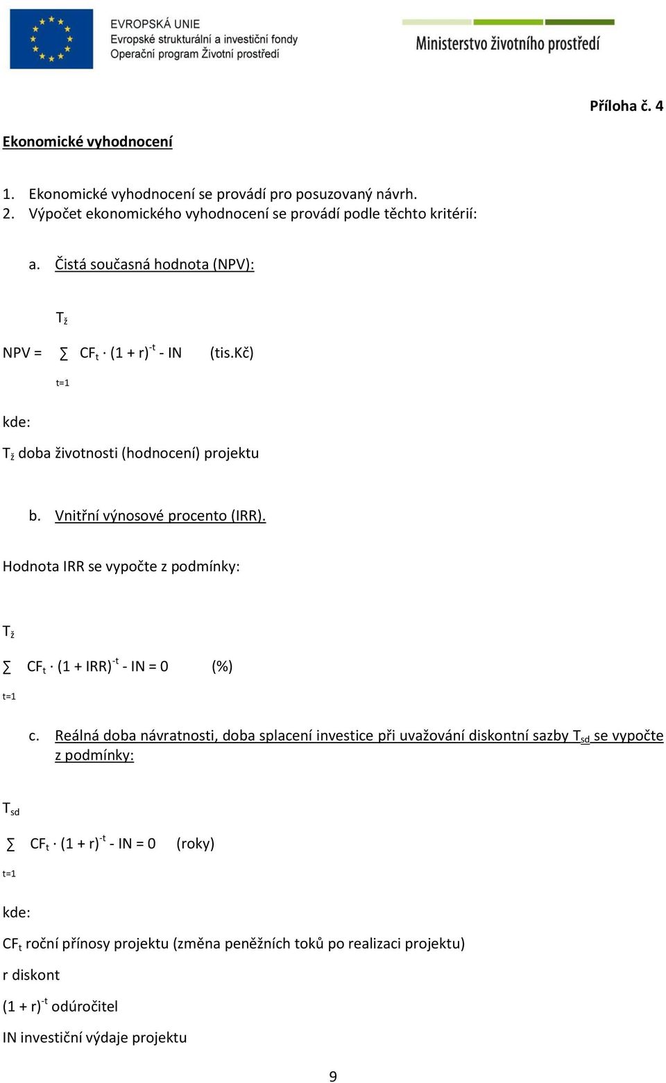 Hodnota IRR se vypočte z podmínky: T ž CF t (1 + IRR) -t - IN = 0 (%) t=1 c.