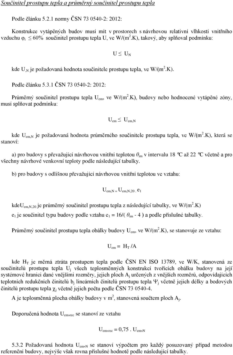 K), takový, aby splňoval podmínku: U U N kde U,N je požadovaná hodnota součinitele prostupu tepla, ve W/(m 2.K). Podle článku 5.3.