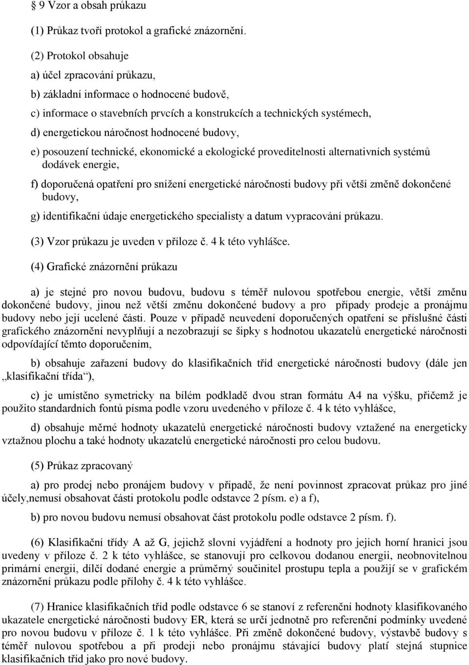 hodnocené budovy, e) posouzení technické, ekonomické a ekologické proveditelnosti alternativních systémů dodávek energie, f) doporučená opatření pro snížení energetické náročnosti budovy při větší