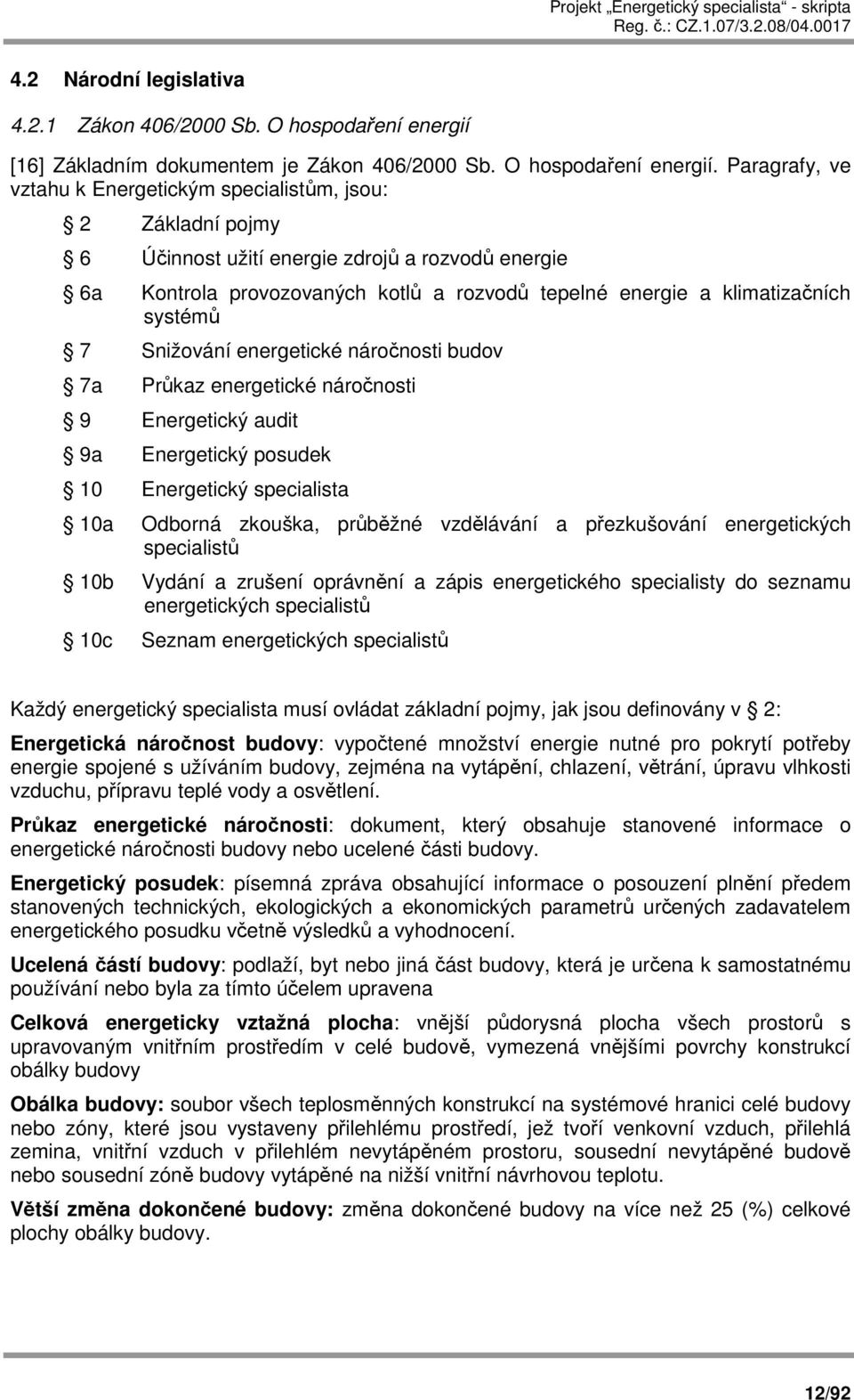 Paragrafy, ve vztahu k Energetickým specialistům, jsou: 2 Základní pojmy 6 Účinnost užití energie zdrojů a rozvodů energie 6a Kontrola provozovaných kotlů a rozvodů tepelné energie a klimatizačních