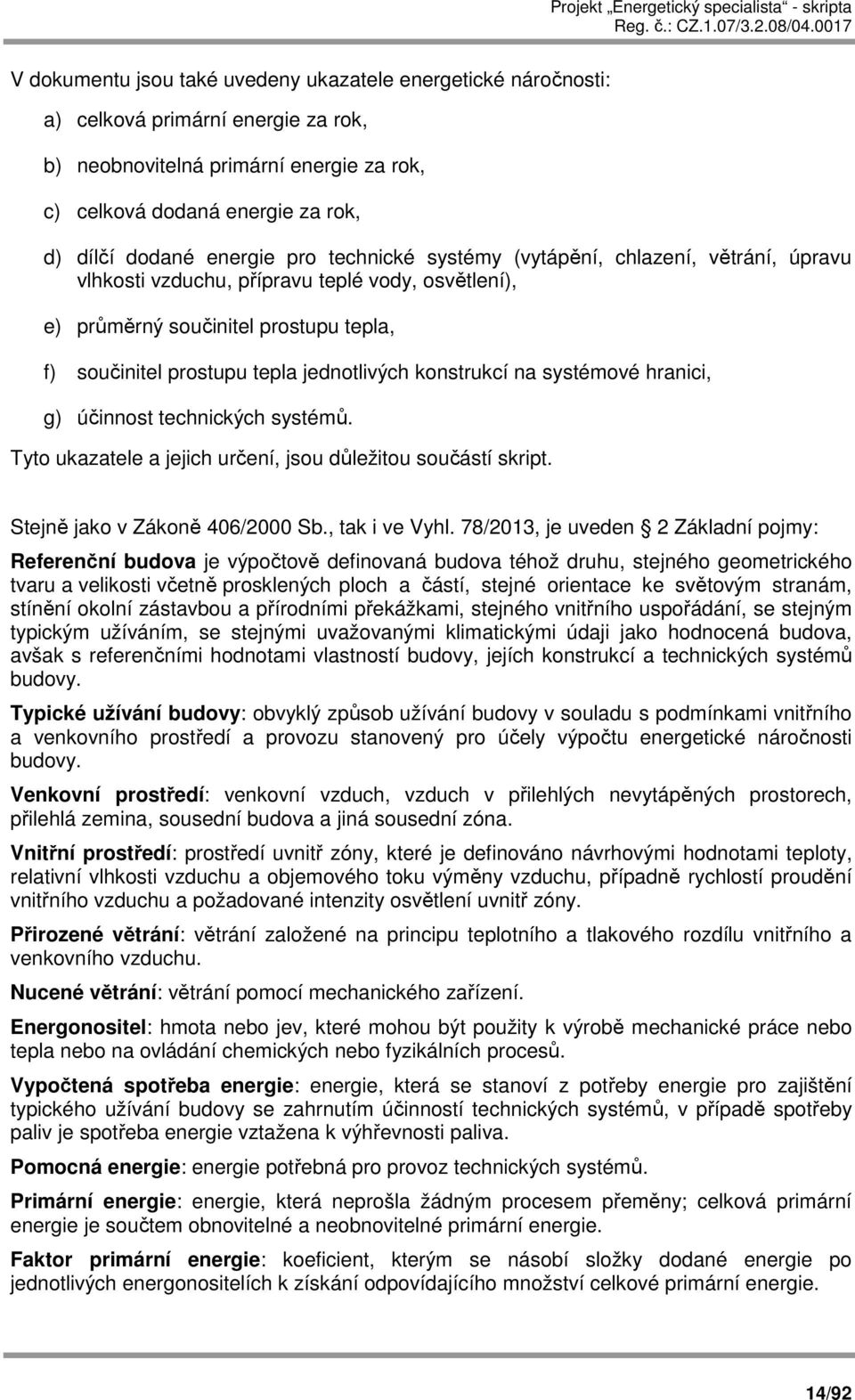 konstrukcí na systémové hranici, g) účinnost technických systémů. Tyto ukazatele a jejich určení, jsou důležitou součástí skript. Stejně jako v Zákoně 406/2000 Sb., tak i ve Vyhl.