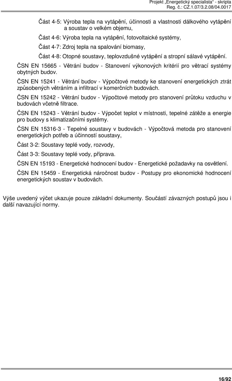 ČSN EN 15241 - Větrání budov - Výpočtové metody ke stanovení energetických ztrát způsobených větráním a infiltrací v komerčních budovách.