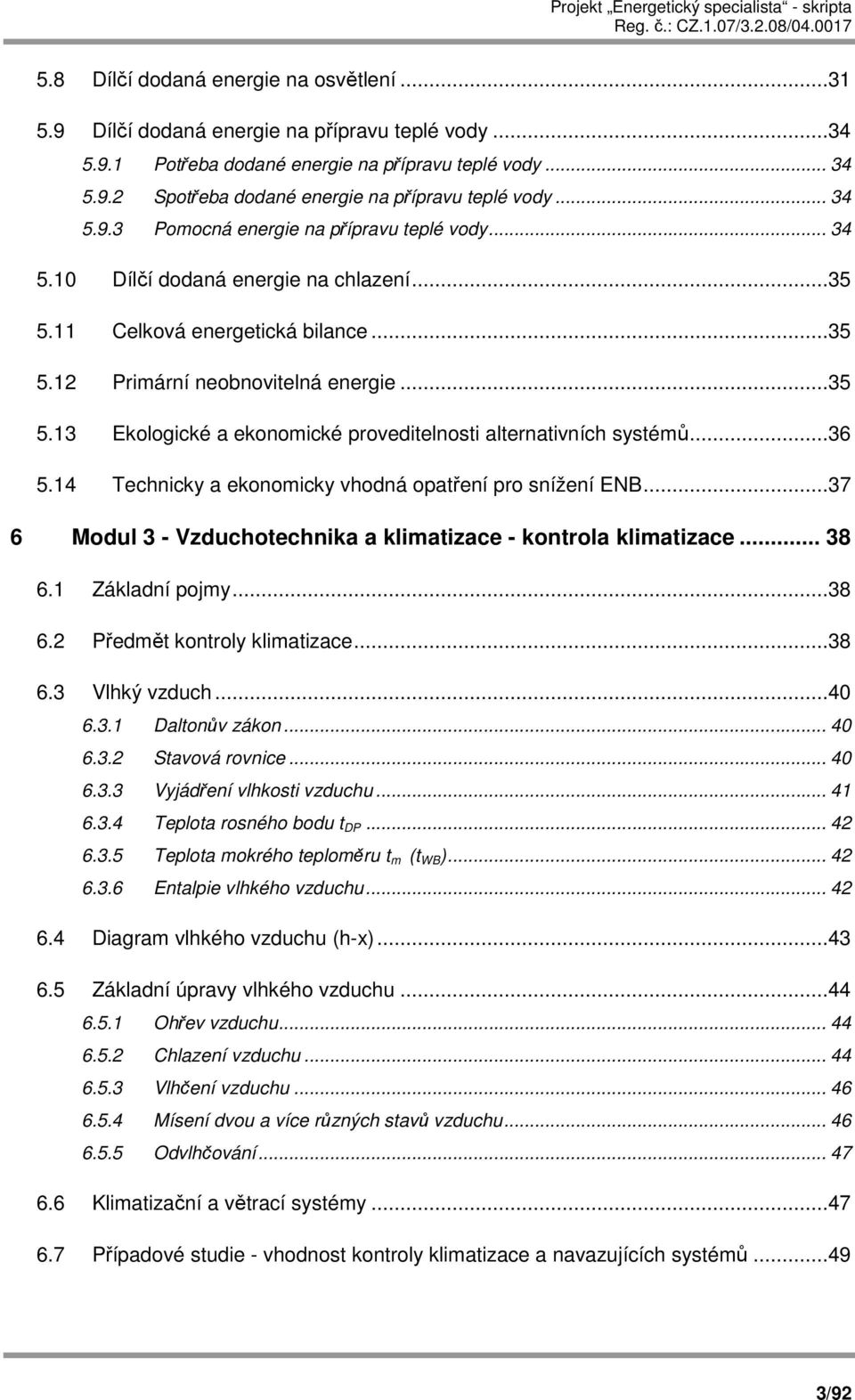 ..36 5.14 Technicky a ekonomicky vhodná opatření pro snížení ENB...37 6 Modul 3 - Vzduchotechnika a klimatizace - kontrola klimatizace... 38 6.1 Základní pojmy...38 6.2 Předmět kontroly klimatizace.