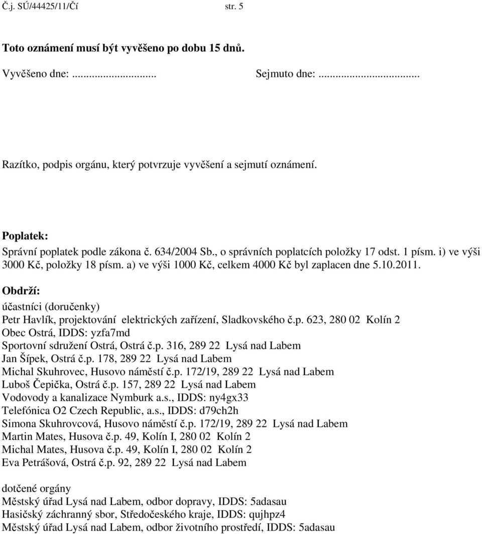 Obdrží: účastníci (doručenky) Petr Havlík, projektování elektrických zařízení, Sladkovského č.p. 623, 280 02 Kolín 2 Obec Ostrá, IDDS: yzfa7md Sportovní sdružení Ostrá, Ostrá č.p. 316, 289 22 Lysá nad Labem Jan Šípek, Ostrá č.