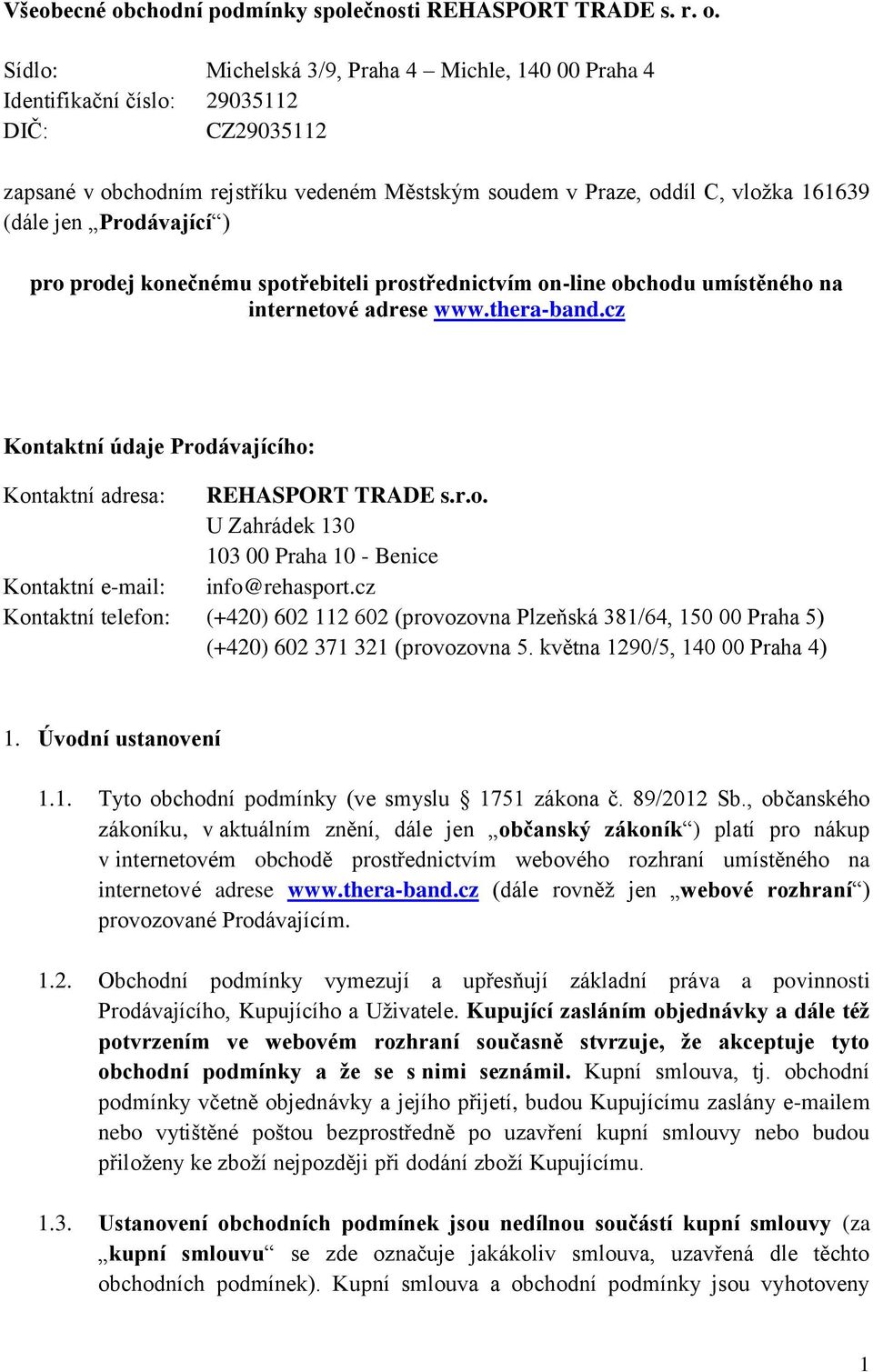 Sídlo: Michelská 3/9, Praha 4 Michle, 140 00 Praha 4 Identifikační číslo: 29035112 DIČ: CZ29035112 zapsané v obchodním rejstříku vedeném Městským soudem v Praze, oddíl C, vložka 161639 (dále jen