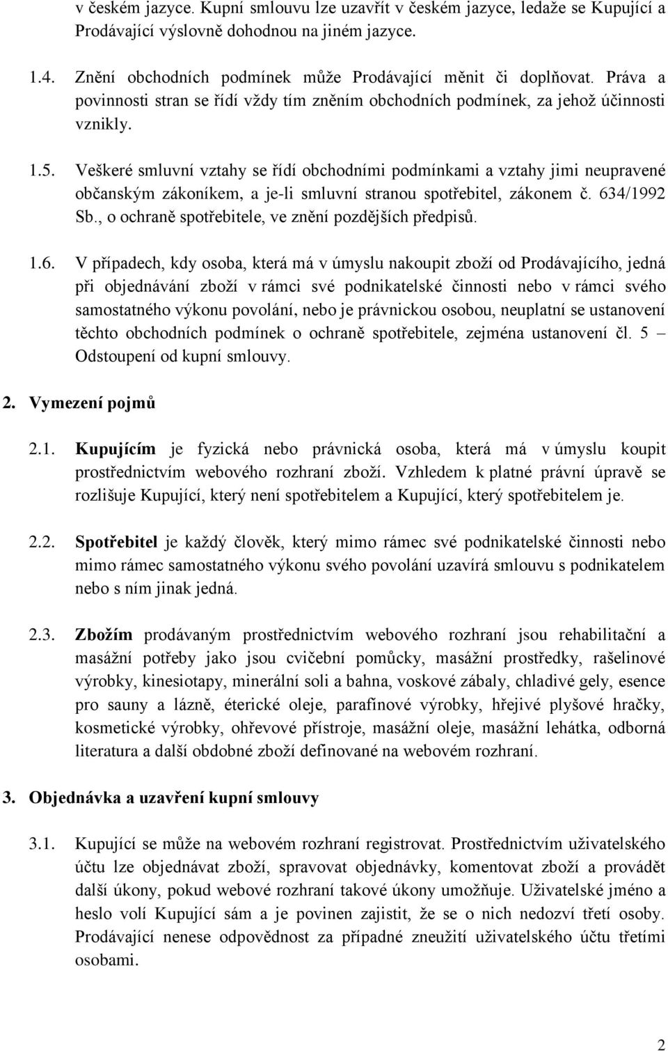 Veškeré smluvní vztahy se řídí obchodními podmínkami a vztahy jimi neupravené občanským zákoníkem, a je-li smluvní stranou spotřebitel, zákonem č. 634/1992 Sb.