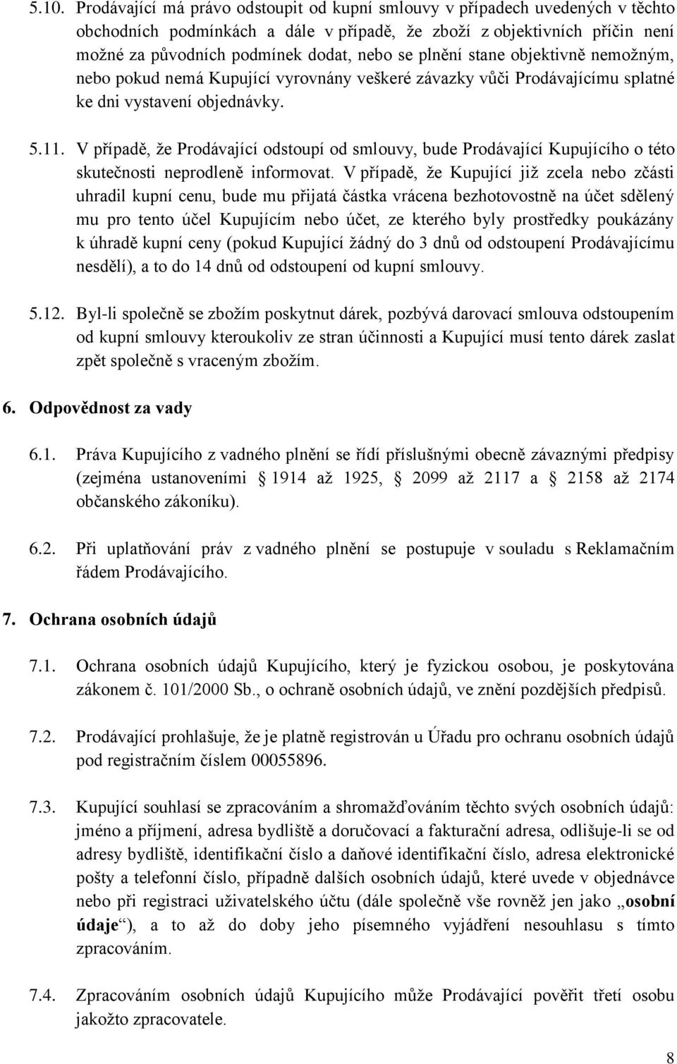 V případě, že Prodávající odstoupí od smlouvy, bude Prodávající Kupujícího o této skutečnosti neprodleně informovat.