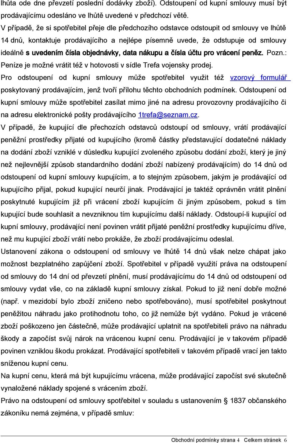 objednávky, data nákupu a čísla účtu pro vrácení peněz. Pozn.: Peníze je možné vrátit též v hotovosti v sídle Trefa vojensky prodej.