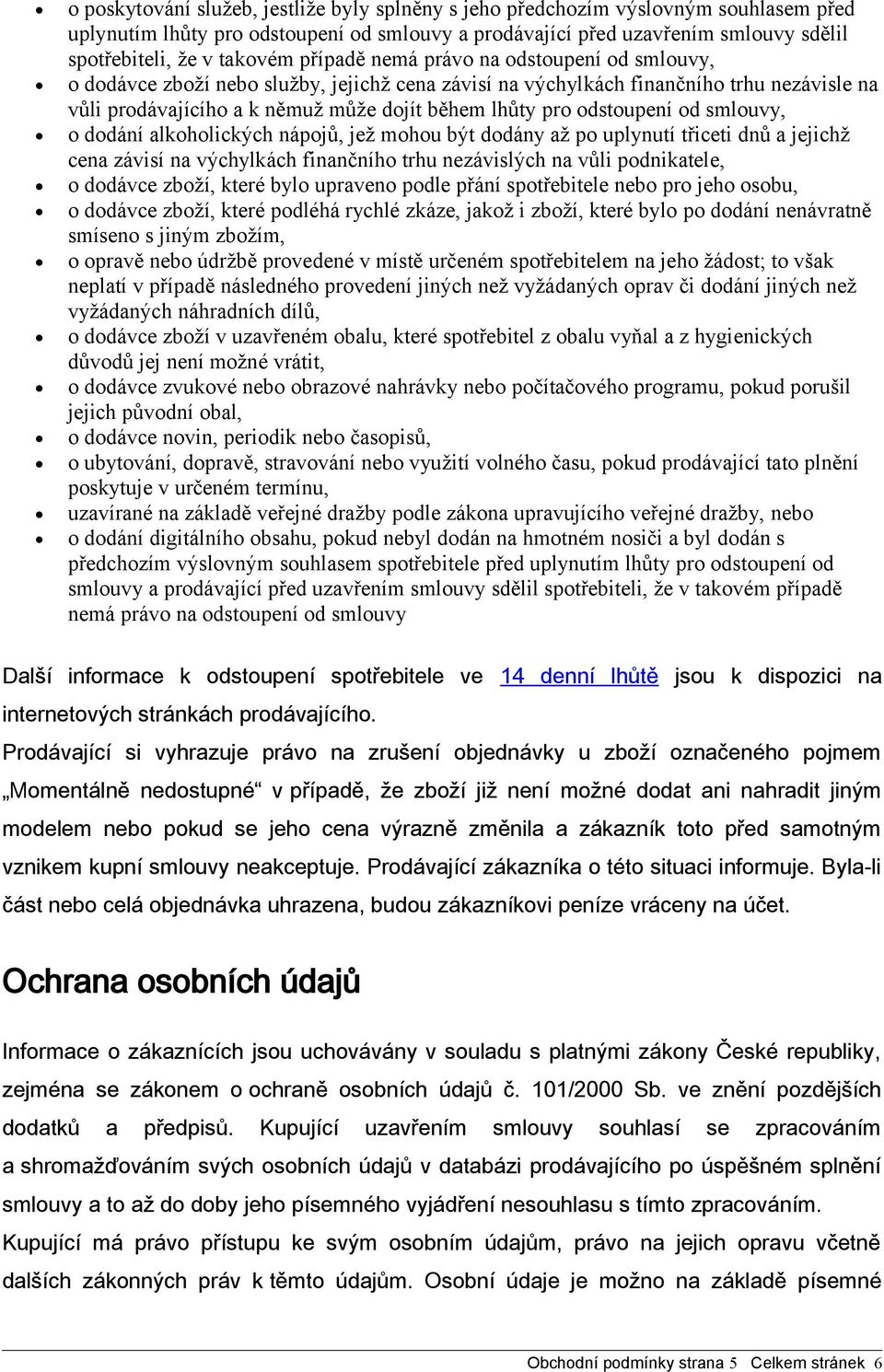 odstoupení od smlouvy, o dodání alkoholických nápojů, jež mohou být dodány až po uplynutí třiceti dnů a jejichž cena závisí na výchylkách finančního trhu nezávislých na vůli podnikatele, o dodávce