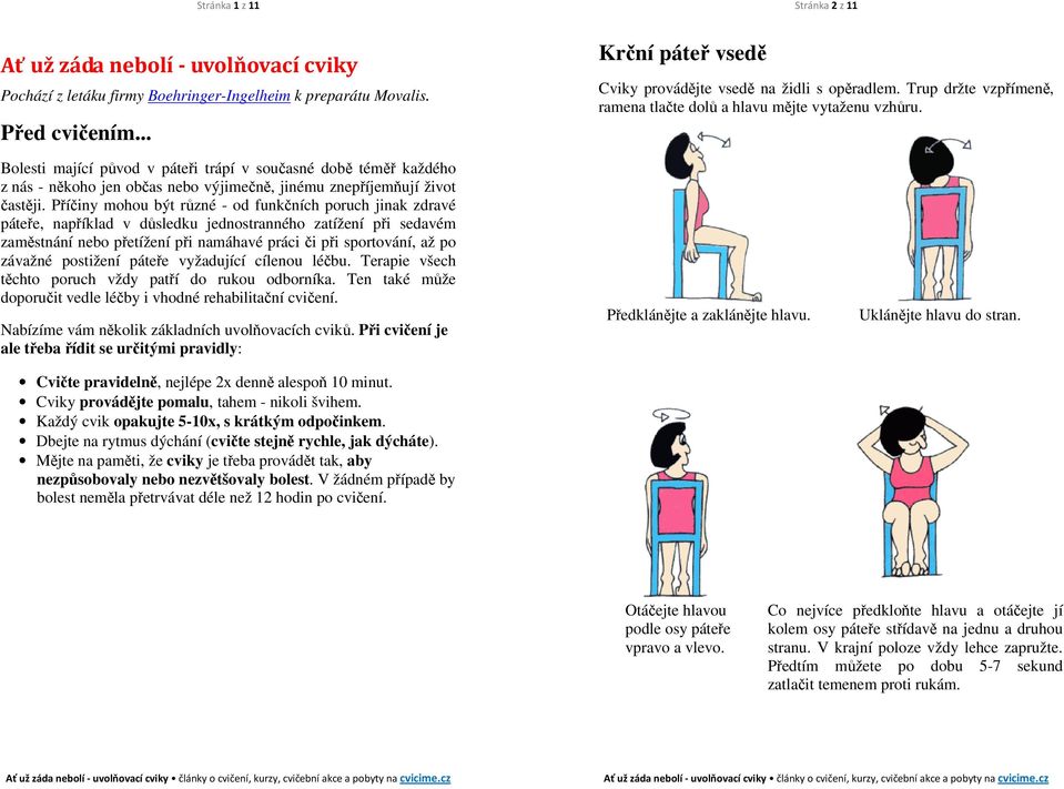 Bolesti mající původ v páteři trápí v současné době téměř každého z nás - někoho jen občas nebo výjimečně, jinému znepříjemňují život častěji.