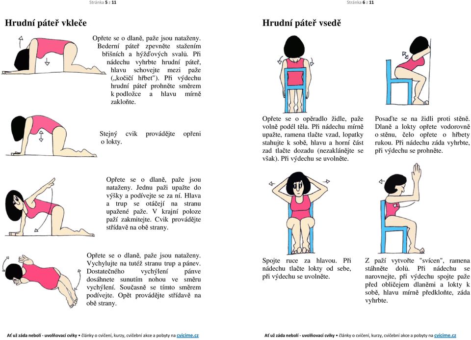 Opřete se o opěradlo židle, paže volně podél těla. Při nádechu mírně upažte, ramena tlačte vzad, lopatky stahujte k sobě, hlavu a horní část zad tlačte dozadu (nezaklánějte se však).