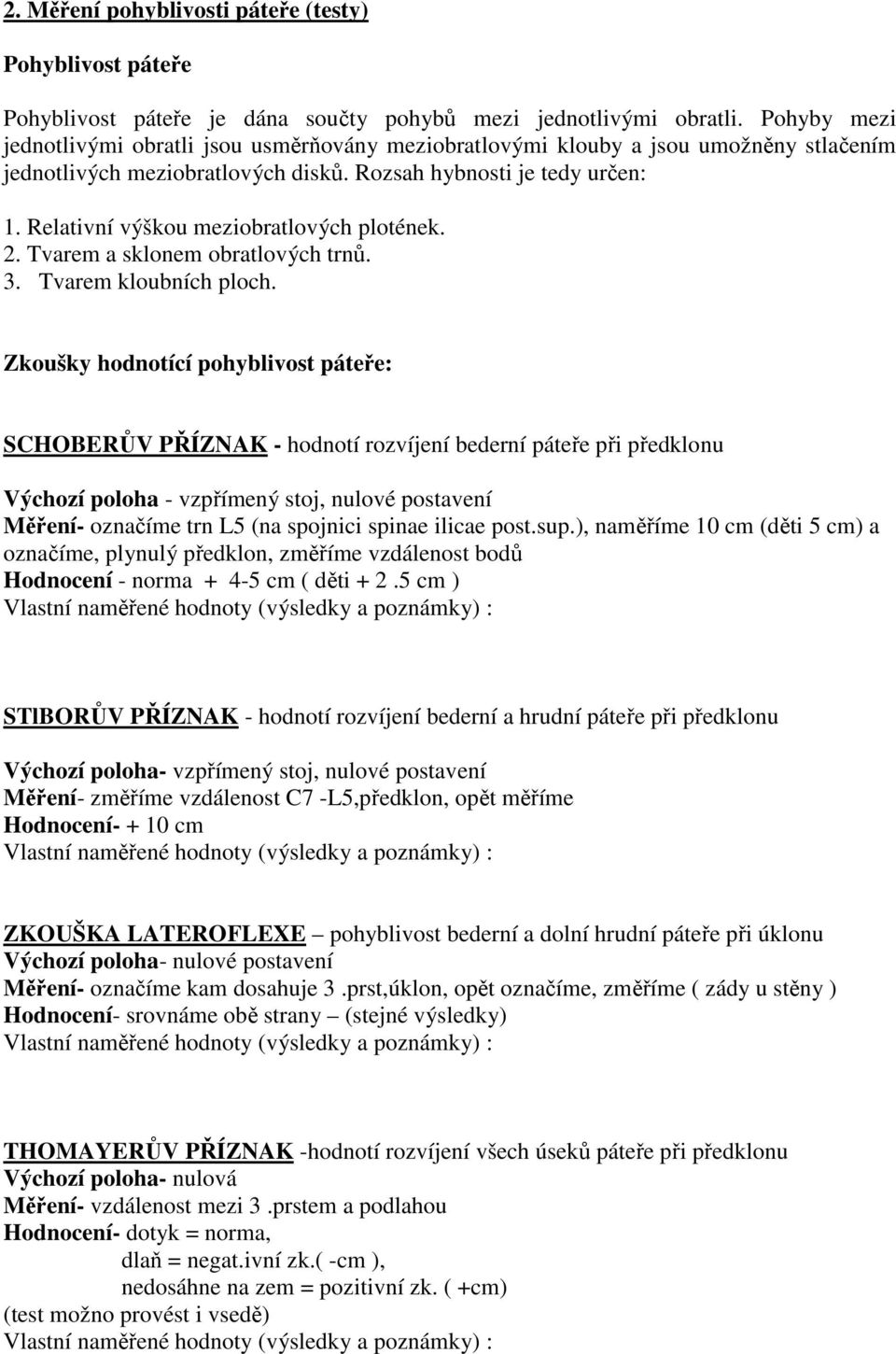 Relativní výškou meziobratlových plotének. 2. Tvarem a sklonem obratlových trnů. 3. Tvarem kloubních ploch.