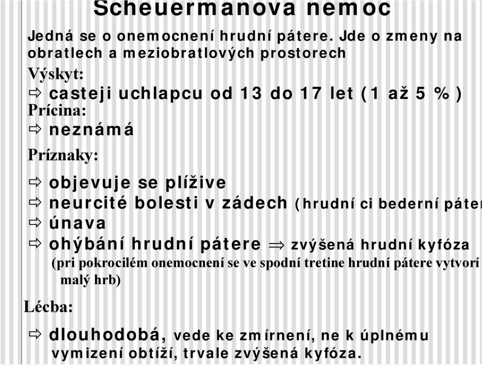 neznámá Príznaky: objevuje se plížive neurcité bolesti v zádech (hrudní ci bederní páter únava ohýbání hrudní pátere