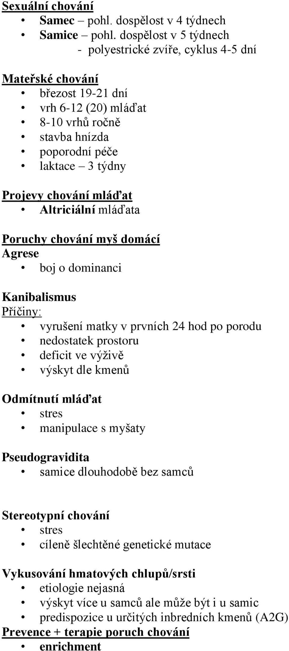 chování mláďat Altriciální mláďata Poruchy chování myš domácí Agrese boj o dominanci Kanibalismus vyrušení matky v prvních 24 hod po porodu nedostatek prostoru deficit ve výživě výskyt dle