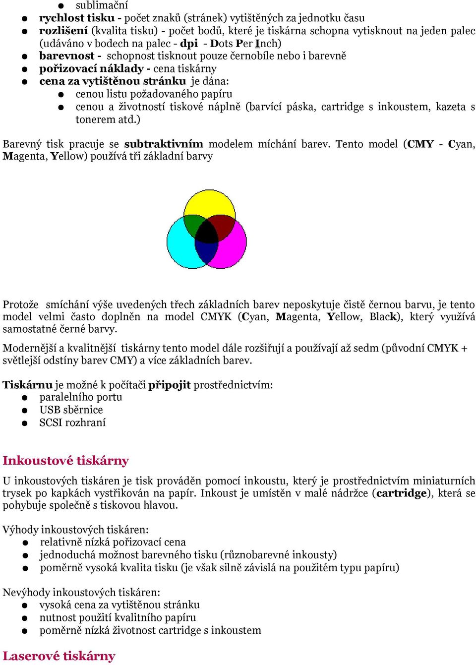 životností tiskové náplně (barvící páska, cartridge s inkoustem, kazeta s tonerem atd.) Barevný tisk pracuje se subtraktivním modelem míchání barev.