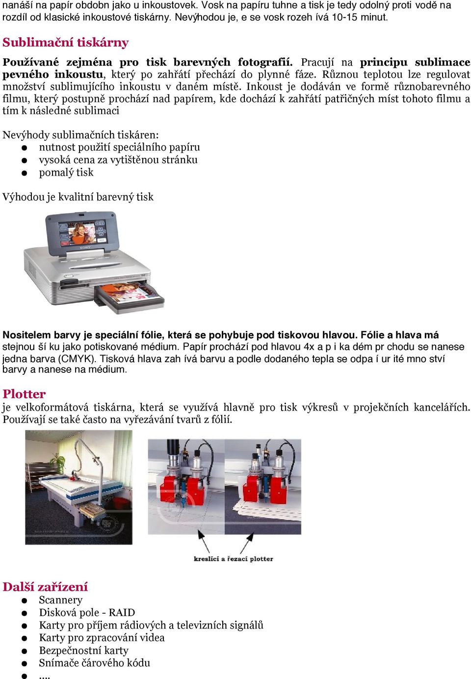 Různou teplotou lze regulovat množství sublimujícího inkoustu v daném místě.