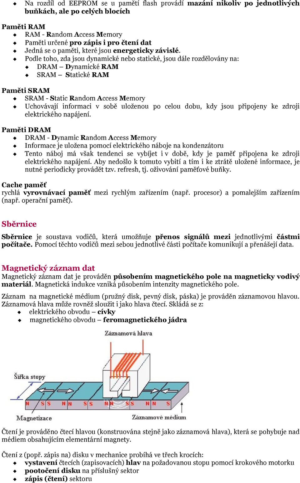 Podle toho, zda jsou dynamické nebo statické, jsou dále rozdělovány na: DRAM Dynamické RAM SRAM Statické RAM Paměti SRAM SRAM - Static Random Access Memory Uchovávají informaci v sobě uloženou po