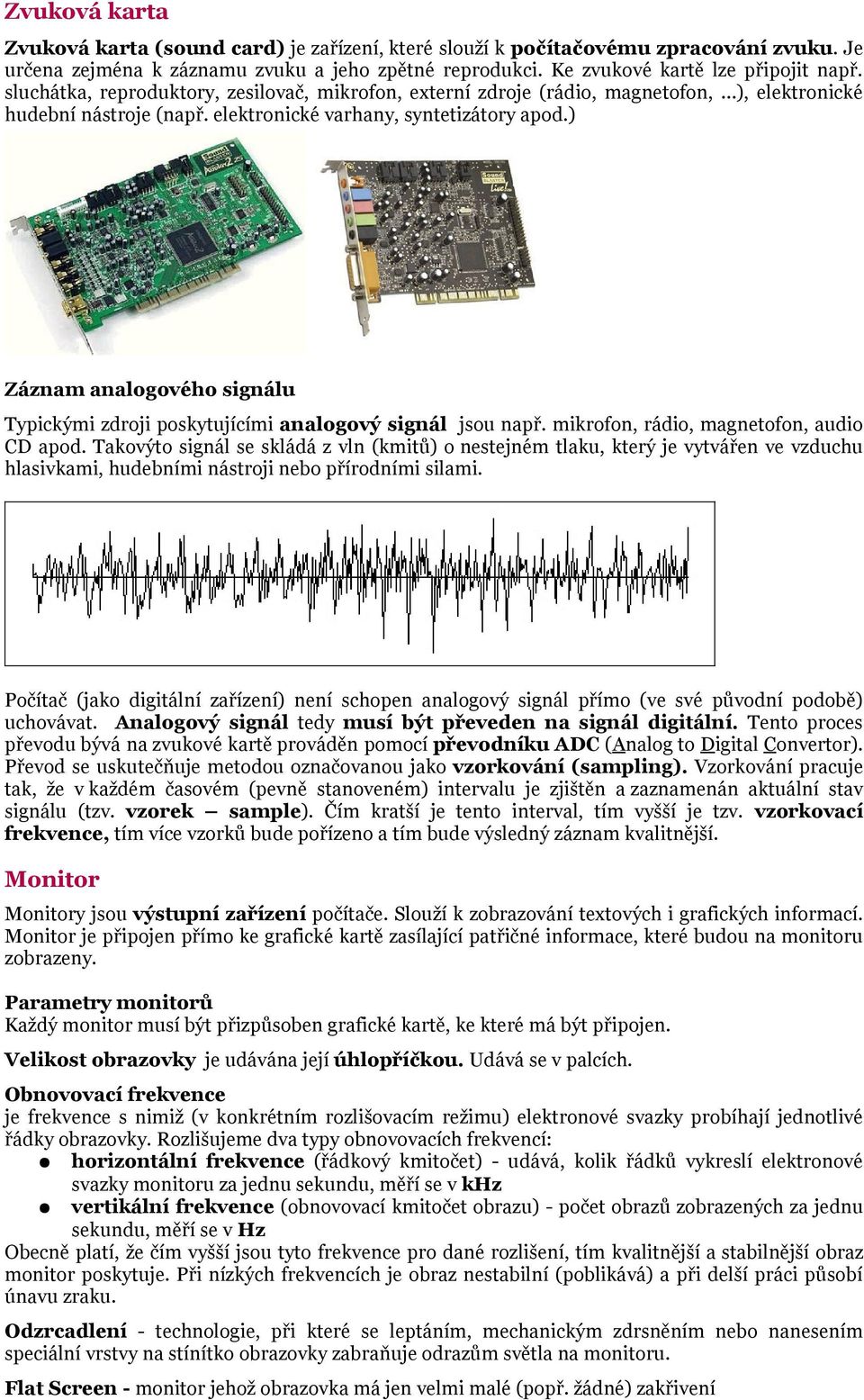 ) Záznam analogového signálu Typickými zdroji poskytujícími analogový signál jsou např. mikrofon, rádio, magnetofon, audio CD apod.