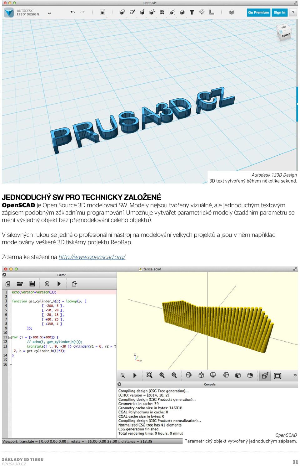 Umožňuje vytvářet parametrické modely (zadáním parametru se mění výsledný objekt bez přemodelování celého objektu).