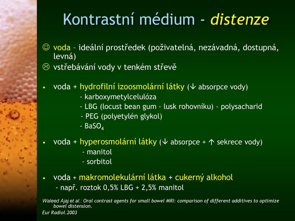 voda + hyperosmolární látky ( absorpce + sekrece vody) - manitol - sorbitol voda + makromolekulární látka + cukerný alkohol - např.