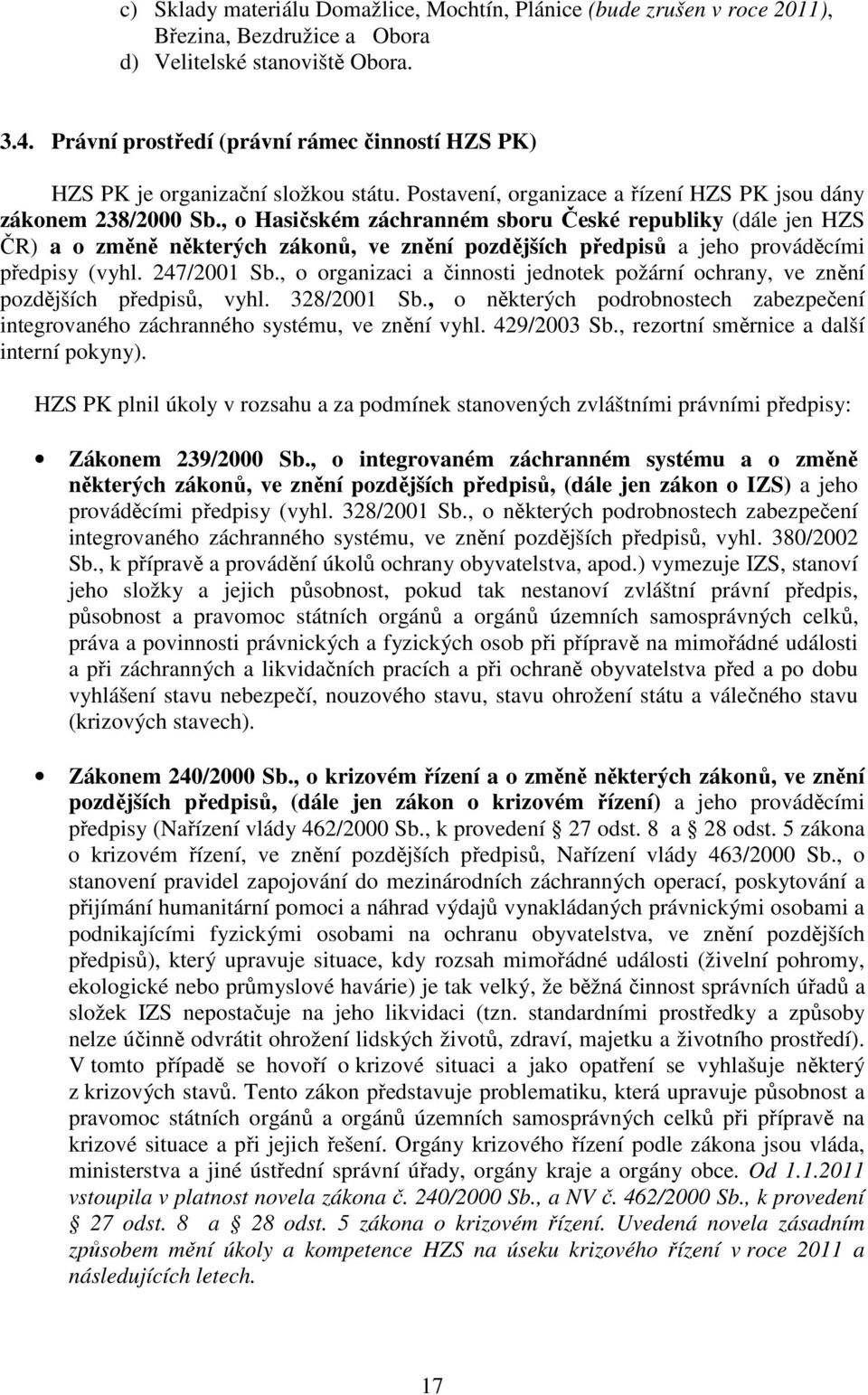 , o Hasičském záchranném sboru České republiky (dále jen HZS ČR) a o změně některých zákonů, ve znění pozdějších předpisů a jeho prováděcími předpisy (vyhl. 247/2001 Sb.