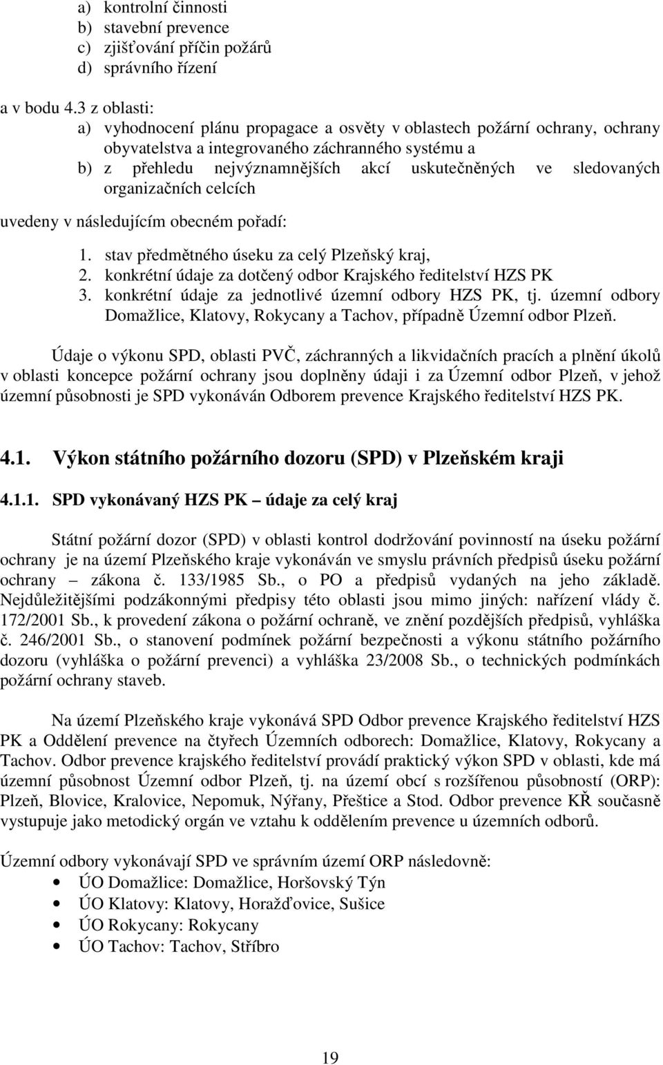 sledovaných organizačních celcích uvedeny v následujícím obecném pořadí: 1. stav předmětného úseku za celý Plzeňský kraj, 2. konkrétní údaje za dotčený odbor Krajského ředitelství HZS PK 3.