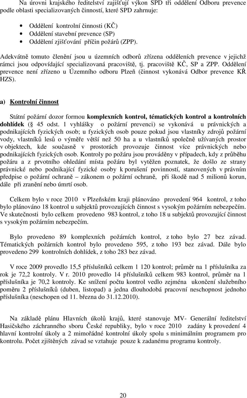 pracoviště KČ, SP a ZPP. Oddělení prevence není zřízeno u Územního odboru Plzeň (činnost vykonává Odbor prevence KŘ HZS).